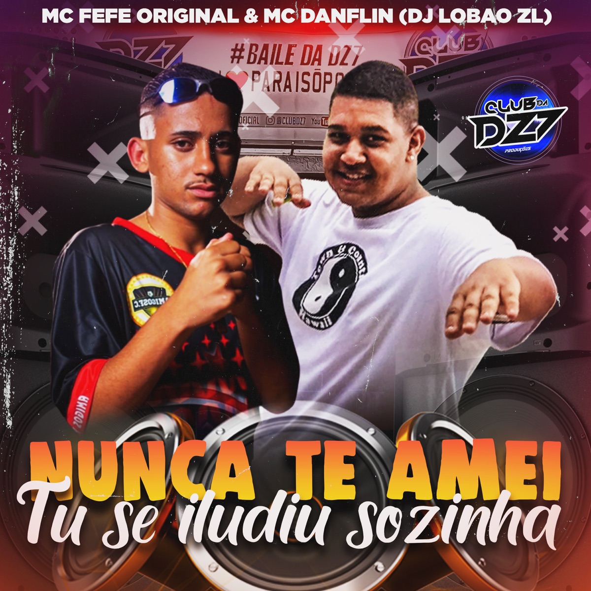 NUNCA TE AMEI - TU SE ILUDIU SOZINHA (feat. MC DANFLIN) - Single by Club Dz7, MC Fefe Original & DJ Lobão ZL album cover