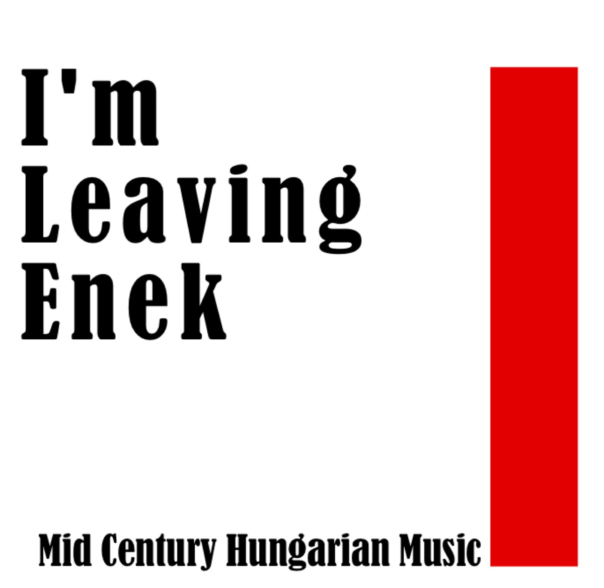 I'm Leaving Enek: Mid Centuey Hungarian Music by Nagy Lajos, Fodor Gyogyi, Baloint S., Solti Károly & Tekeres Sándor album cover