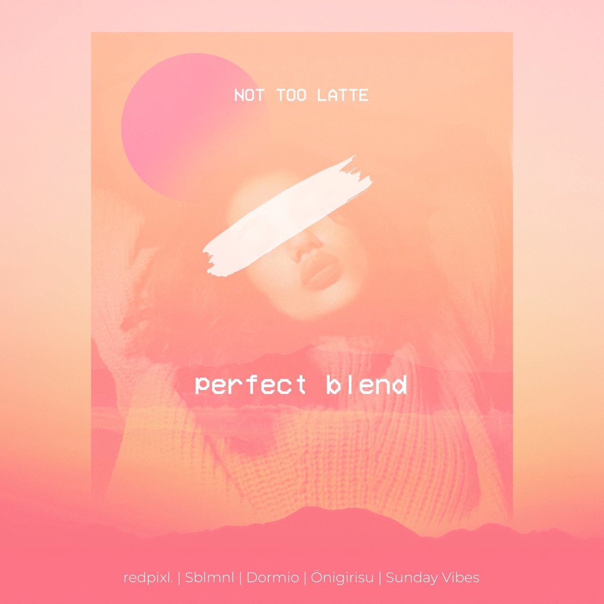 Not Too Latte - Perfect Blend (feat. Sblmnl, Önigirisu, Sunday Vibes & Redpixl.) - Single by Dormio album cover