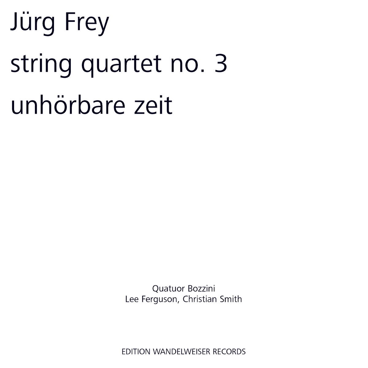 Jürg Frey: String Quartet No. 3, Unhörbare Zeit by Jürg Frey, Quatuor Bozzini, Lee Ferguson & Christian Smith album cover