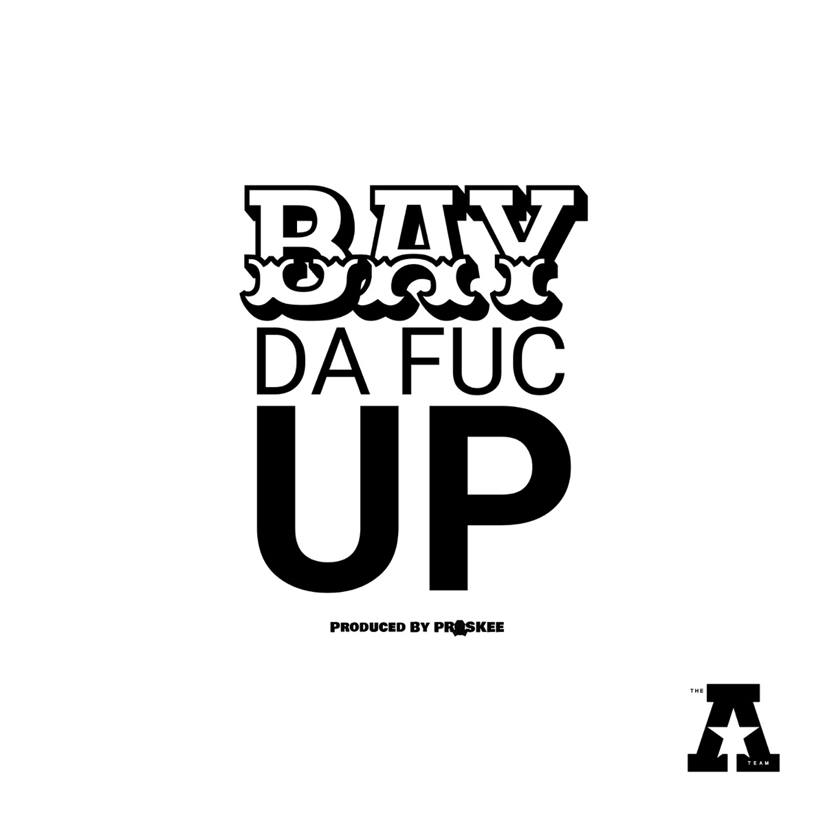 Bay Da Fuc Up - Single by The A Team & PROSKEE album cover
