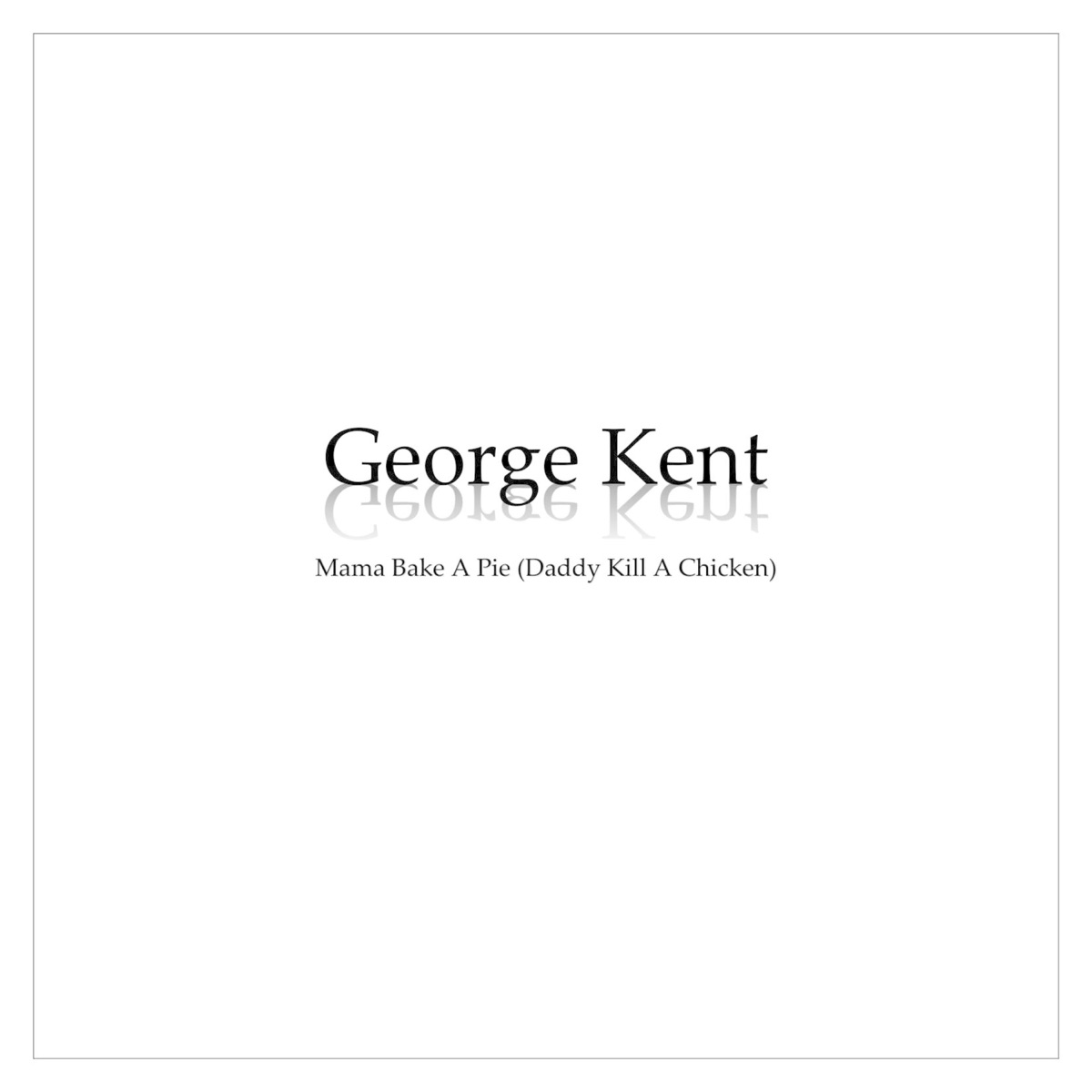 Mama Bake a Pie (Daddy Kill a Chicken) by George Kent album cover