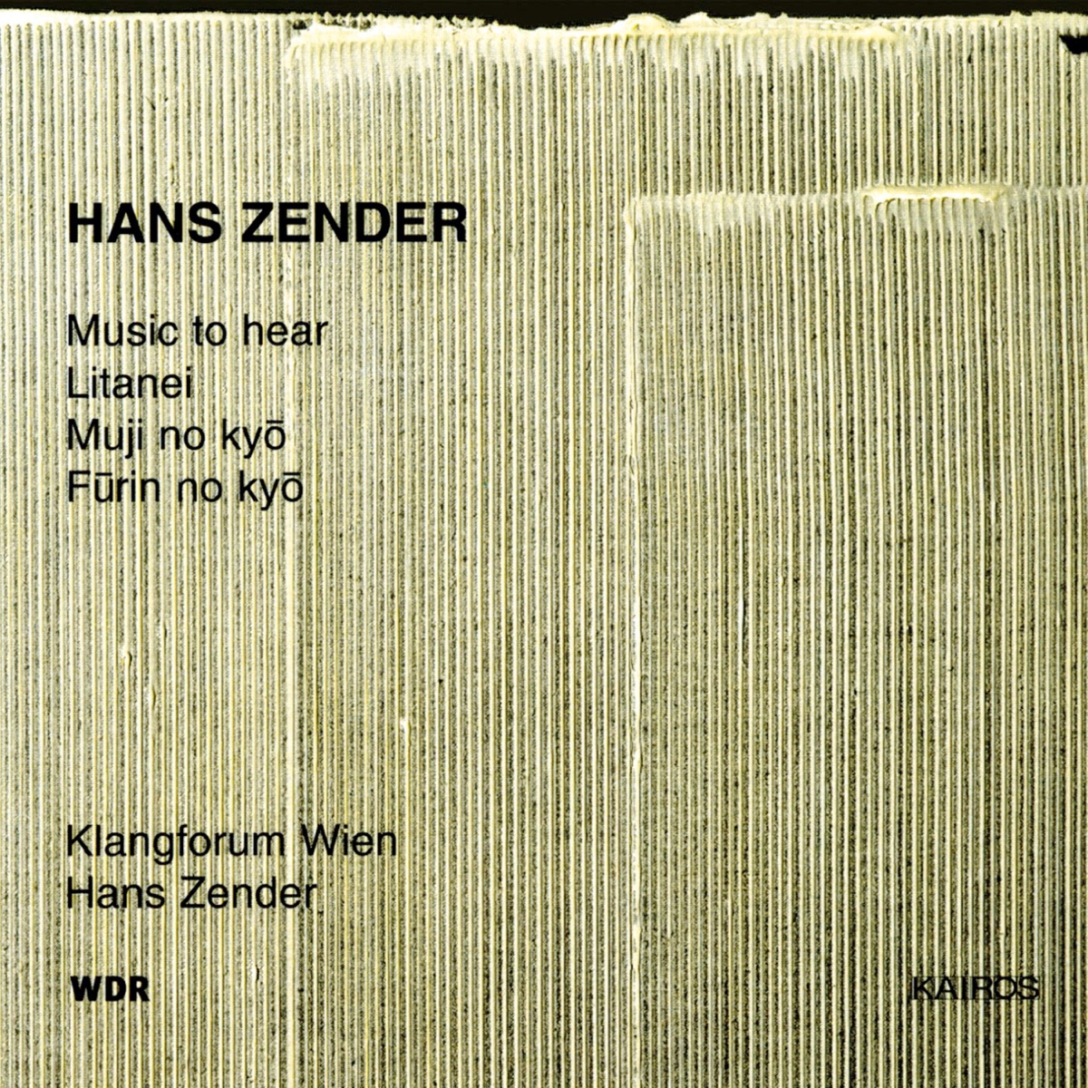 Hans Zender: Music to Hear by Julie Moffat, Eva Furrer, Katrina Emtage, Klangforum Wien, Andreas Lindenbaum, Benedikt Leitner, Roland Schueler, Johann Leutgeb, Annette Bik, Florian Muller & Donna Wagner Molinari album cover