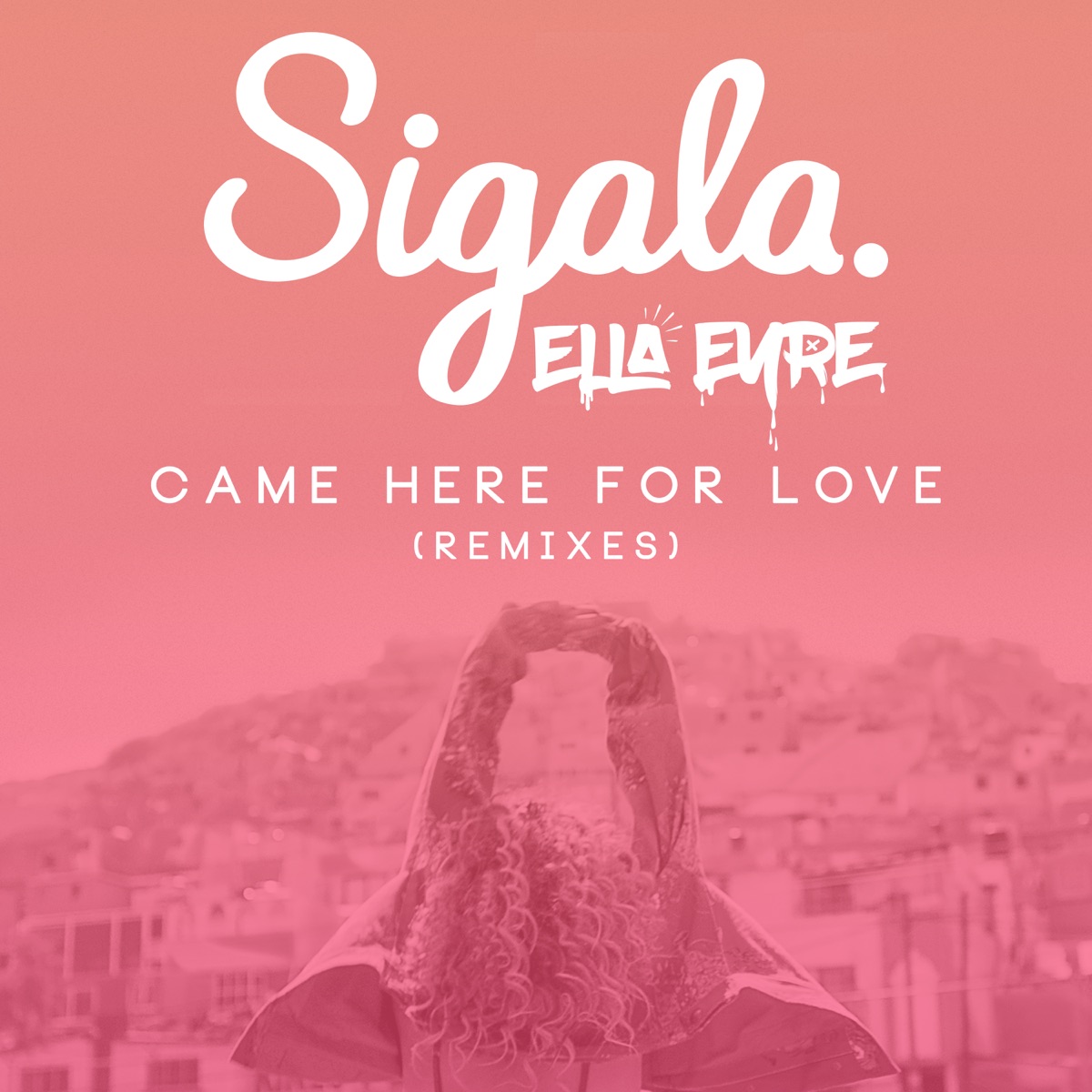 Came Here for Love (Remixes) - EP by Sigala & Ella Eyre album cover