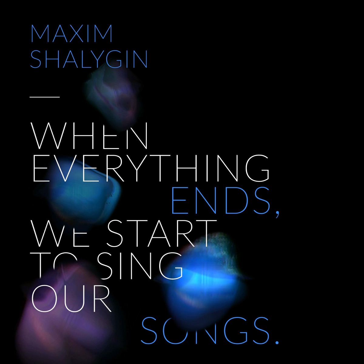 When Everything Ends, We Start to Sing Our Songs by Maxim Shalygin album cover