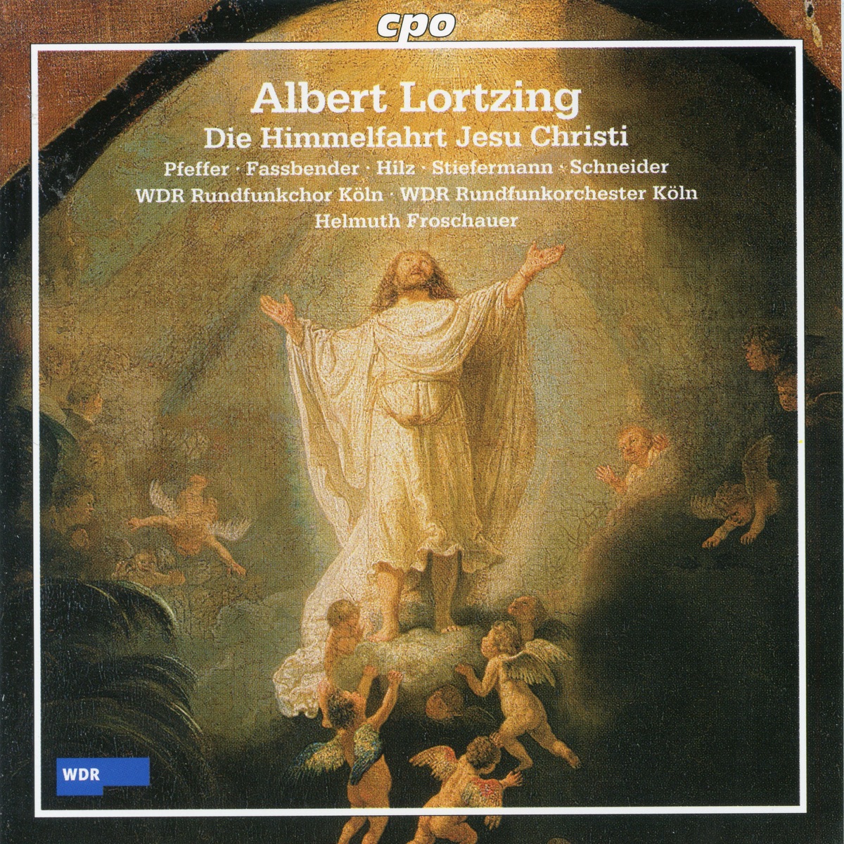 Lortzing: Die Himmelfahrt Jesu Christi by Helmuth Froschauer, WDR Rundfunkchor Köln, WDR Rundfunkorchester Köln, Anneli Pfeffer, Kay Stiefermann, Bernhard Schneider, Hedwig Fassbender & Christian Hilz album cover