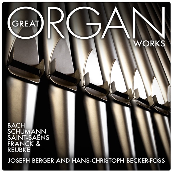 Great Organ Works: Bach, Schumann, Saint-Saëns, Franck and Reubke by Joseph Berger & Hans-Christoph Becker-Foss album cover