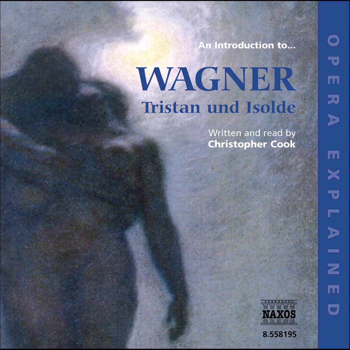 Opera Explained - An Introduction to...Wagner: Tristan and Isolde by Christopher Cook, Royal Court Orchestra, Leif Segerstam & Royal Swedish Opera Male Chorus album cover