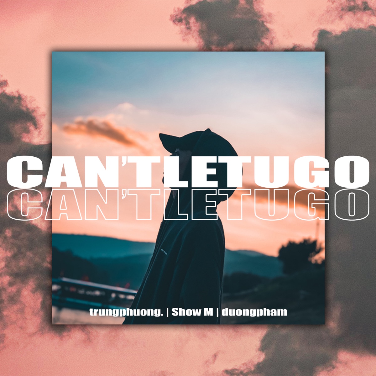 Can't Let U Go - Single by Show M, duongpham & trungphuong. album cover