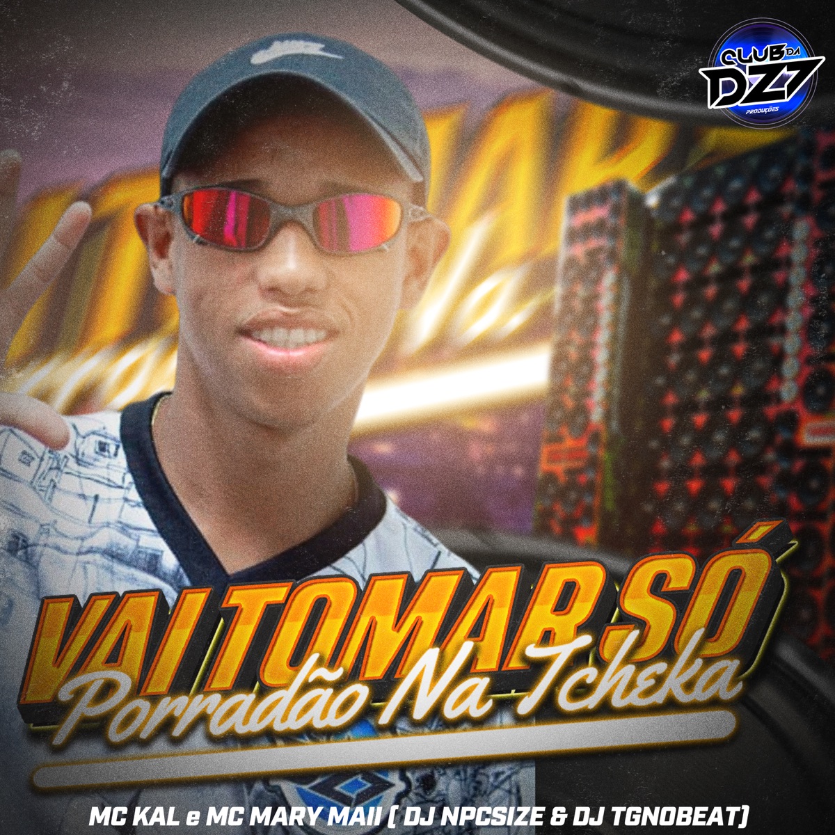 VAI TOMAR SÓ PORRADÃO NA TCHEKA (feat. CLUB DA DZ7 & DJ TGNOBEAT) - Single by MC Kal, MC MARY MAII & DJ NpcSize album cover