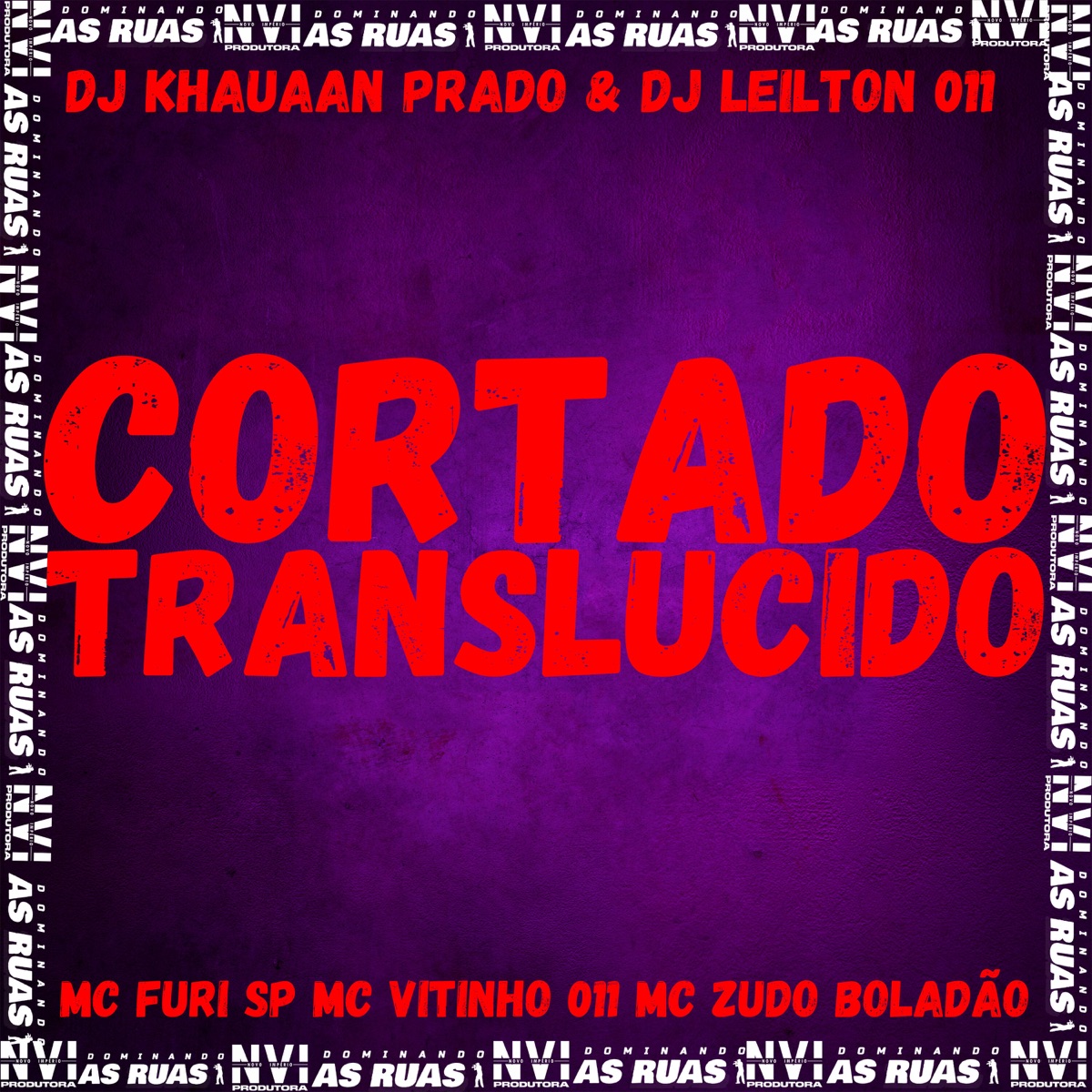 Cortado Translucido (feat. MC ZUDO BOLADÃO, MC FURI SP & MC Vitinho 011) - Single by DJ KHAUAAN PRADO & DJ LEILTON 011 album cover