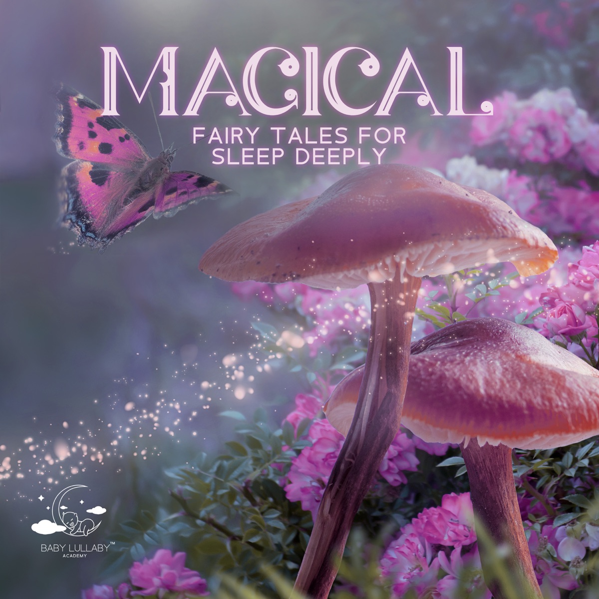 Magical Fairy Tales for Sleep Deeply: Natural Noise and Nursery Rhymes to Help Your Baby Sleep Through the Night, White Lullabies for Baby Dreams by Baby Lullaby Academy album cover artwork