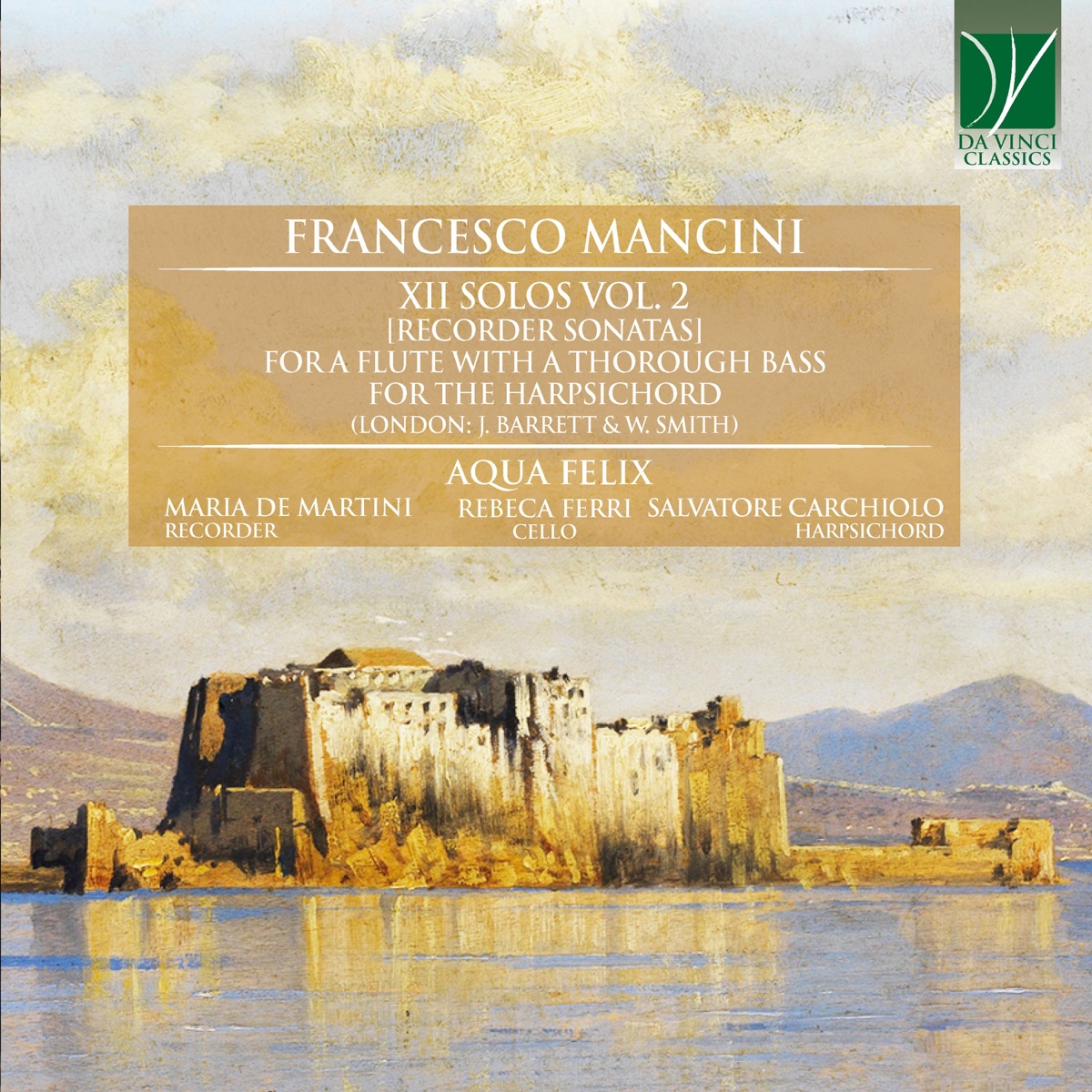 Francesco Mancini: XII Solos Vol. 2 (Recorder Sonatas) for a Flute with a Thorough Bass for the Harpsicord [London: J. Barrett & W. Smith] by Maria De Martini, Salvatore Carchiolo, Rebeca Ferri & AQUA FELIX album cover