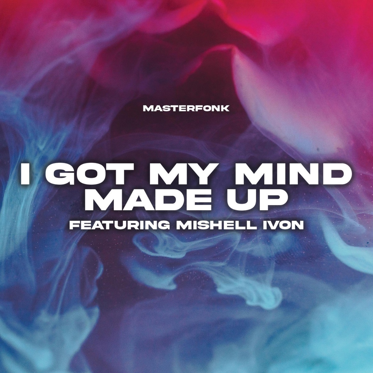 I Got My Mind Made Up (feat. Mishell Ivon) - Single by MasterFonk album cover