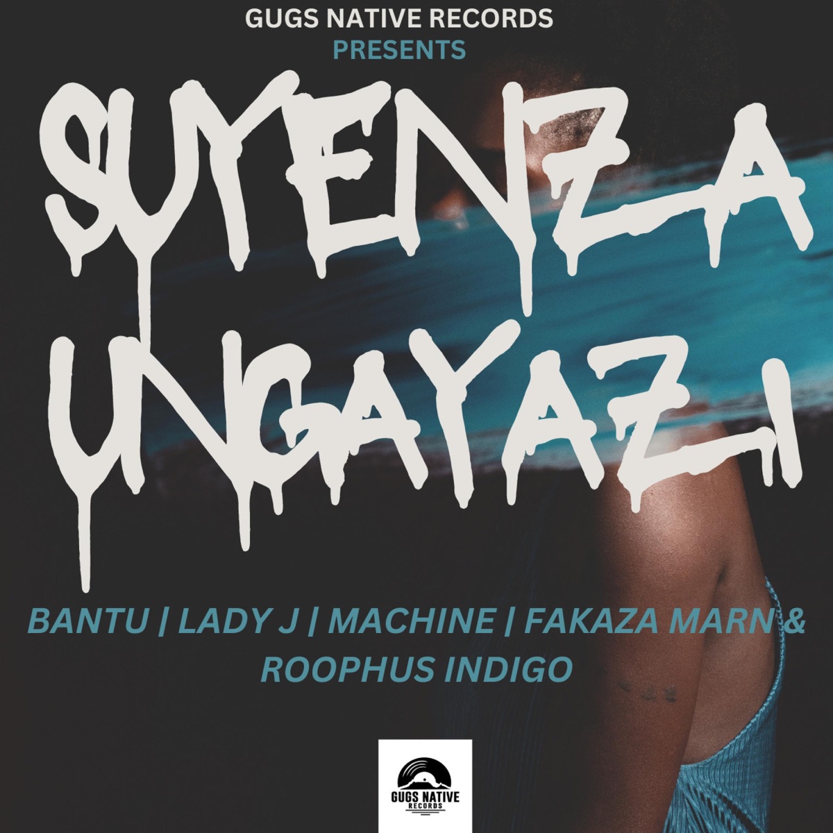 SUYENZA UNGAYAZI (feat. BANTU, LADY J, MACHINE, FAKAZA MARN & ROOPHUS INDIGO) - Single by Gugs Native Records album cover