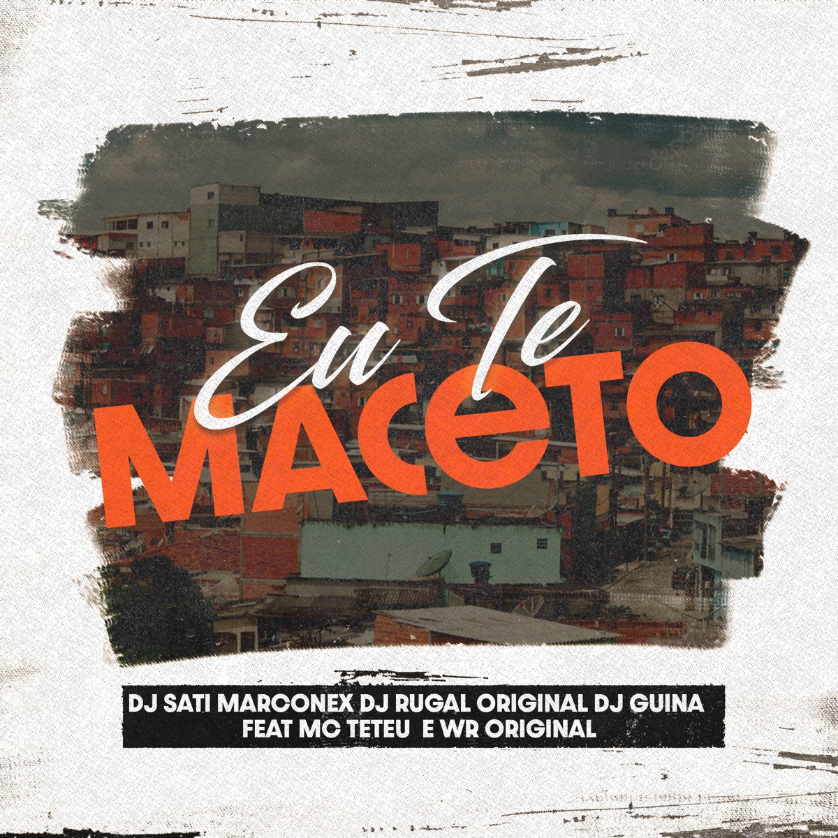 Eu Te Maceto (feat. WR Original & MC Teteu) - Single by Dj Sati Marconex, DJ Rugal Original & DJ Guina album cover