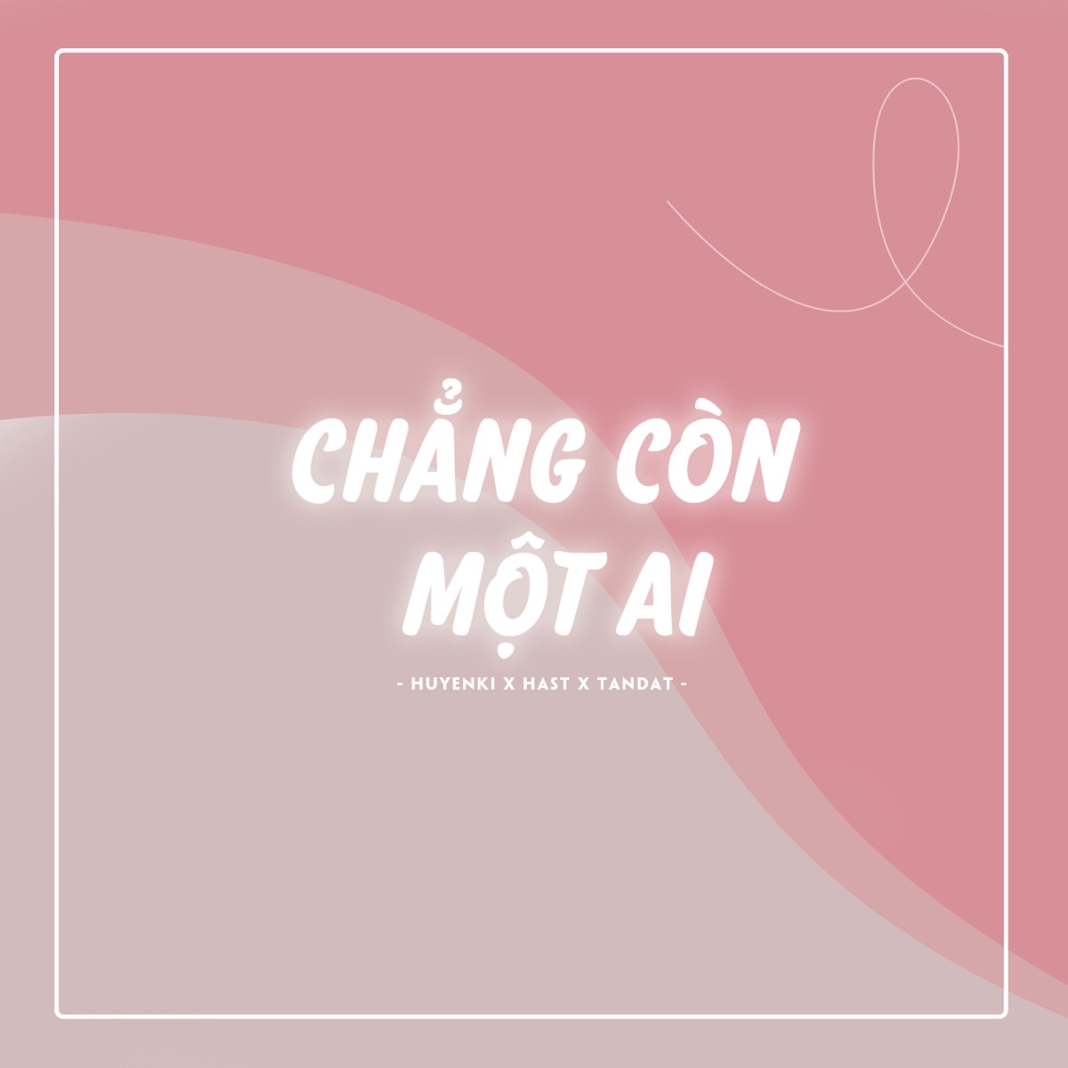 Chẳng Còn Một Ai - Single by Hast, HuyenKi & TANDAT album cover