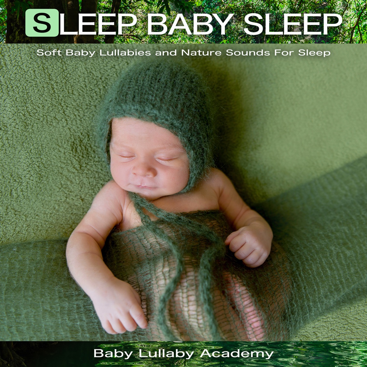 Sleep Baby Sleep: Soft Baby Lullabies and Nature Sounds For Sleep by Baby Lullaby Academy album cover artwork
