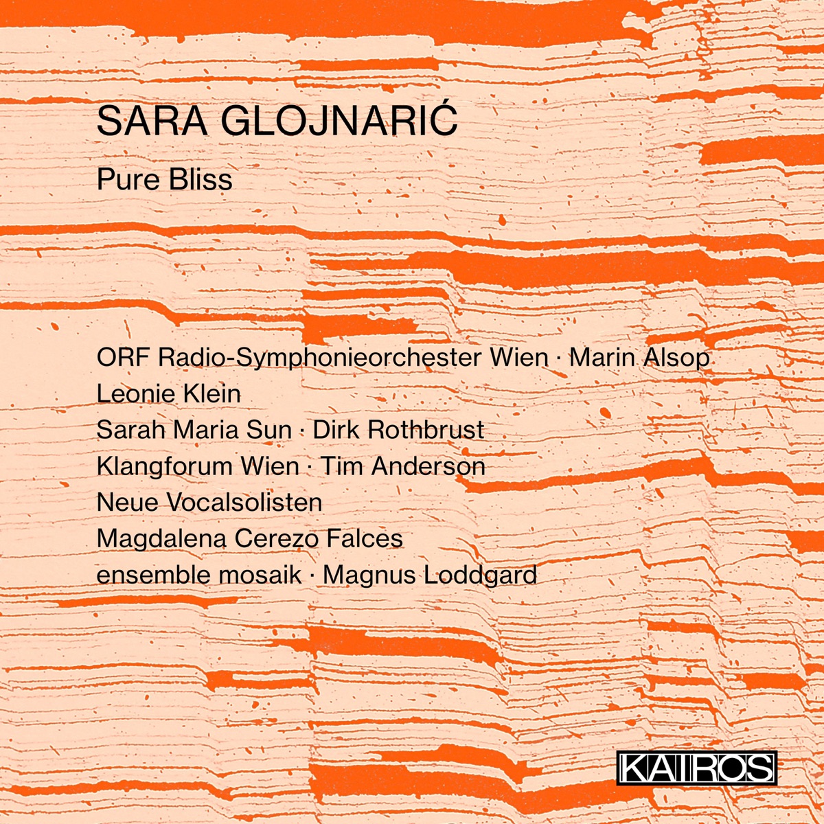 Sara Glojnarić: Pure Bliss (Live) by Vienna Radio Symphony Orchestra, Marin Alsop, Leonie Klein, Sarah Maria Sun, Dirk Rothbrust, Klangforum Wien, Tim Anderson, Neue Vocalsolisten, Magdalena Cerezo Falces, Ensemble Mosaik & Magnus Loddgard album cover