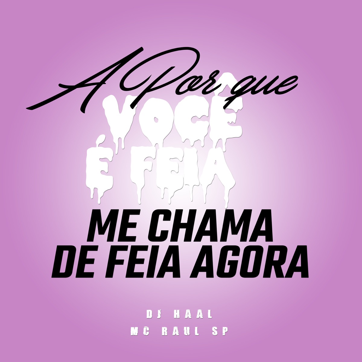 A Porque Voce É Feia, Me Chama De Feia Agora - Single by MC Raul SP, Dj Haal & Neizielly Thifany album cover