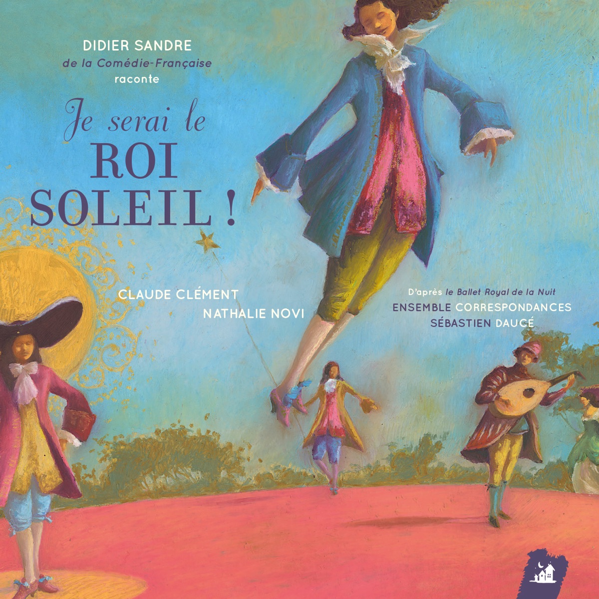 Je serai le roi soleil ! by Didier Sandre, Ensemble Correspondances & Sébastien Daucé album cover
