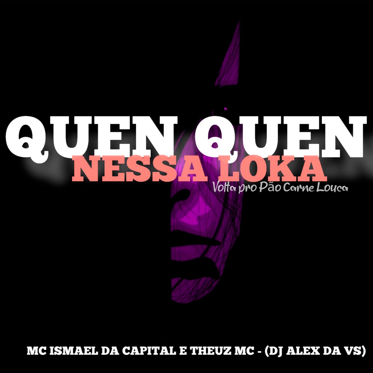 Quen Quen Nessa Loka - Volta pro Pão Carne Louca - Single by MC Ismael da Capital, Theuz MC & Dj Alex Da VS album cover