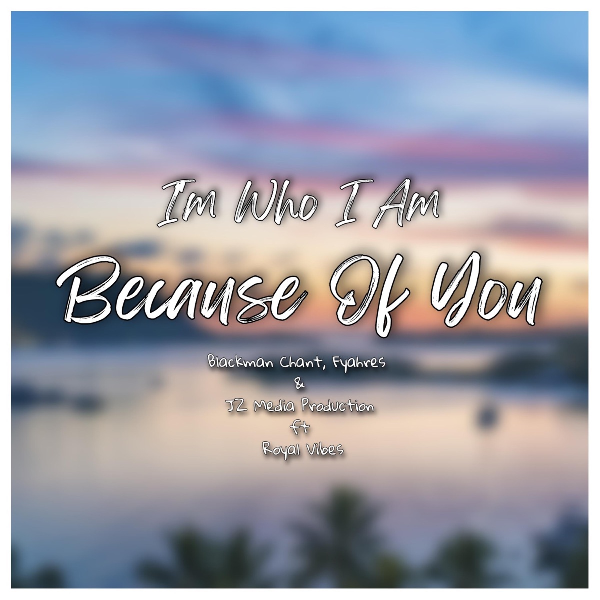 Im Who I Am Because of You (feat. Blackman Chant, Fyahres & Royal Vibes) - Single by JZ Media Production album cover
