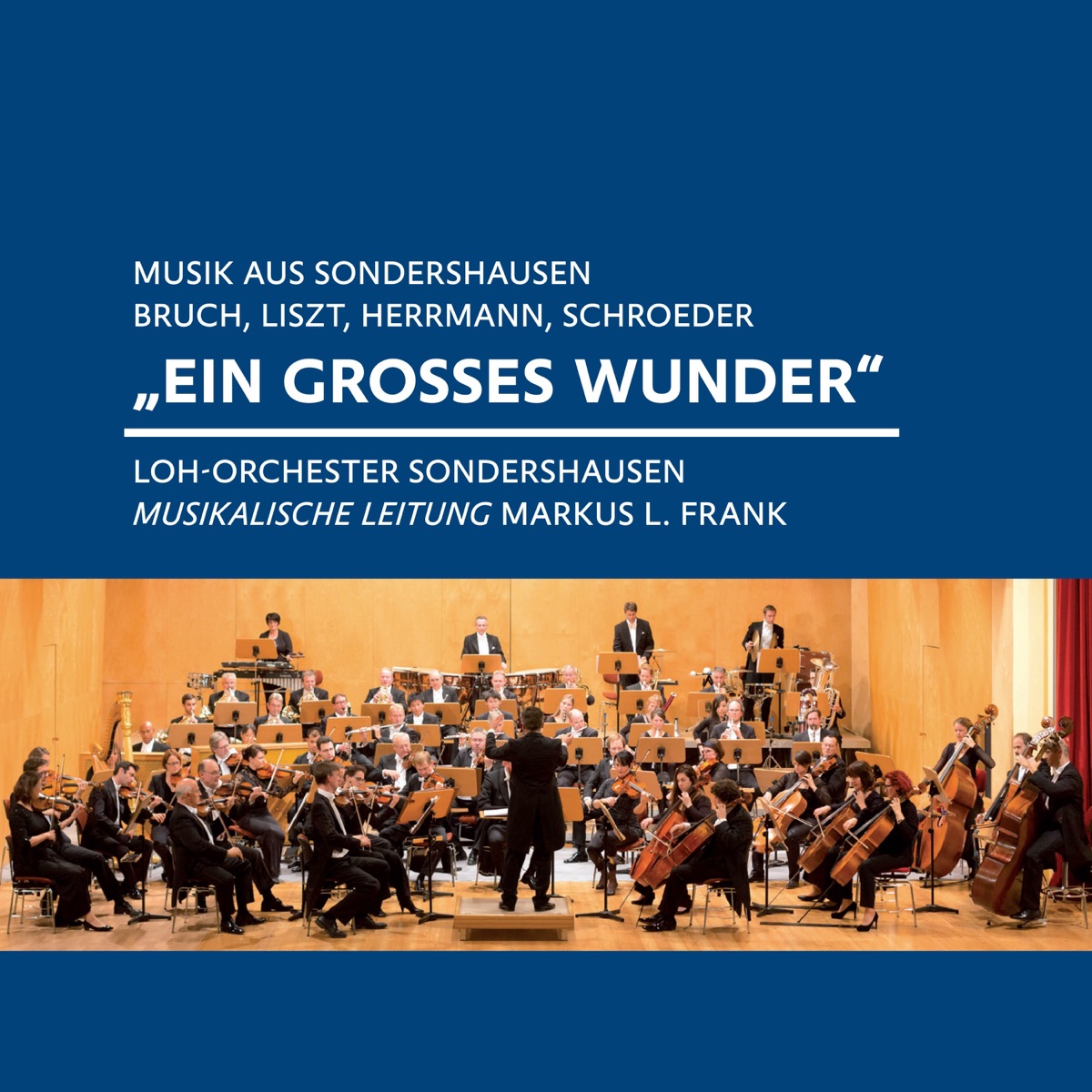 Bruch, Liszt, Herrmann, Schroeder: "Ein grosses Wunder" (Musik aus Sondershausen) by Loh-Orchester Sondershausen & Markus L. Frank album cover