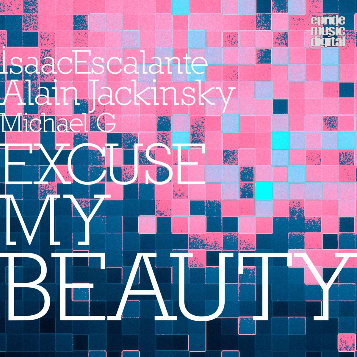 Excuse My Beauty (feat. Michael G) - Single by Isaac Escalante & Alain Jacksinky album cover