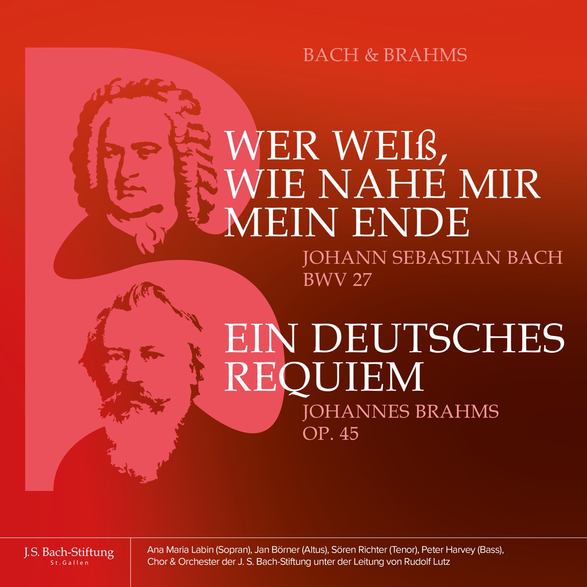 J.S. Bach: Wer weiß, wie nahe mir mein Ende, BWV 27 - Brahms: Ein deutsches Requiem, Op. 45 by Chor der J.S. Bach-Stiftung, Orchester der J.S. Bach-Stiftung, Rudolf Lutz, Ana Maria Labin, Jan Börner, Soren Richter & Peter Harvey album cover