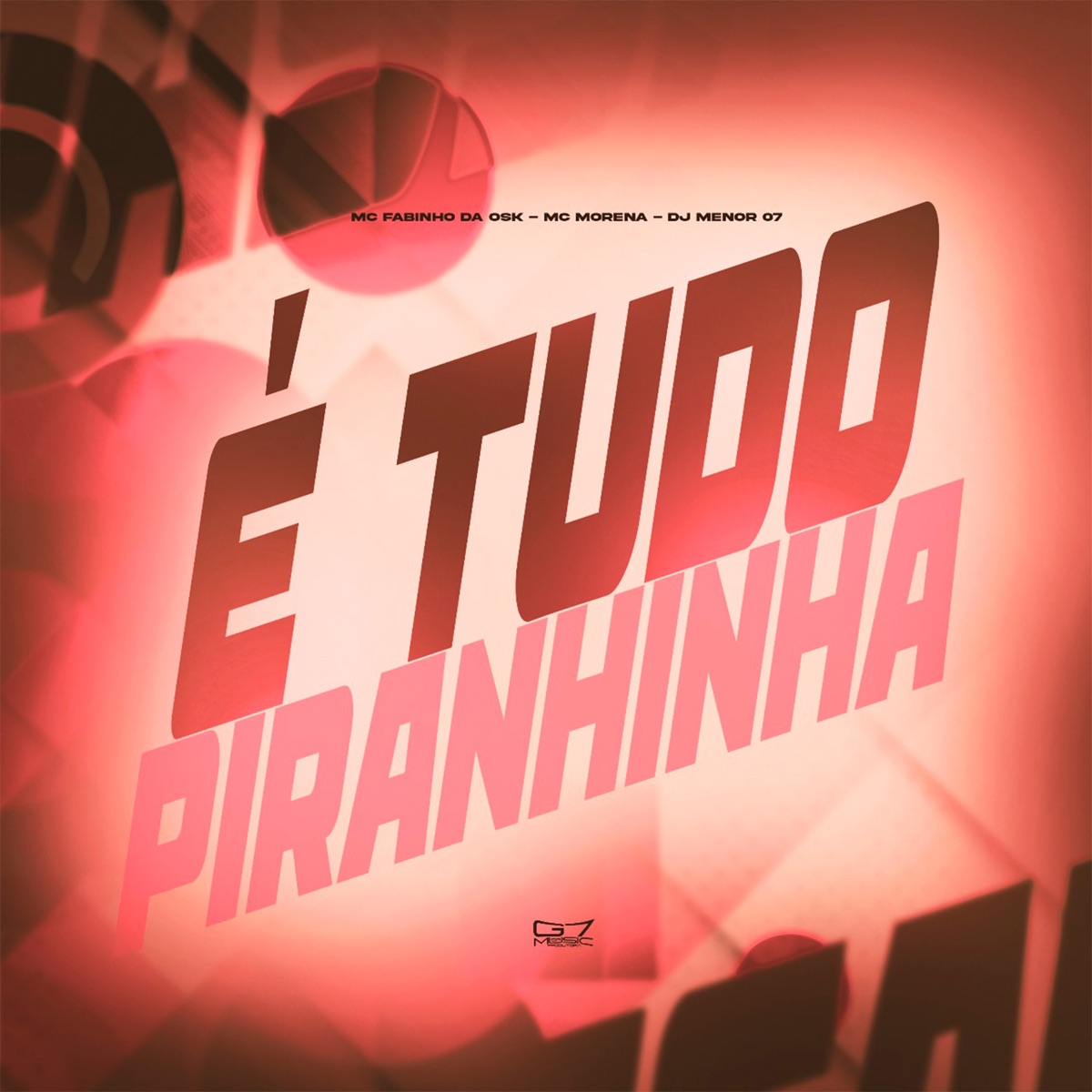 É Tudo Piranhinha (feat. mc fabinho da osk & mc morena) - Single by DJ MENOR 07 & G7 MUSIC BR album cover