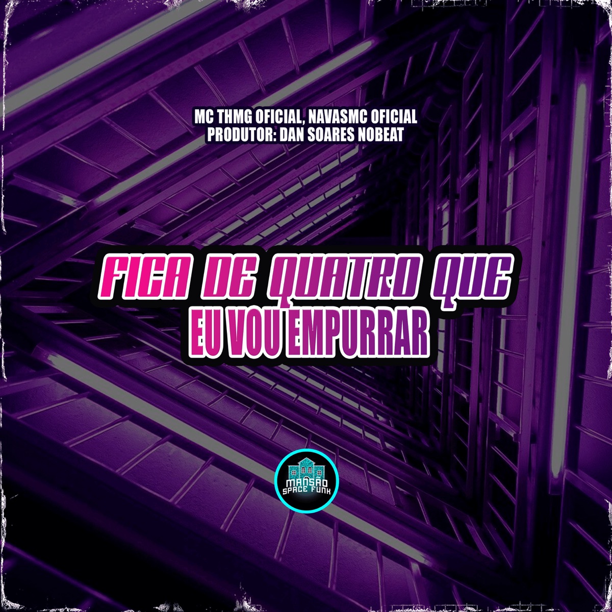 Fica De Quatro Que Eu Vou Empurrar - Single by NavasMC Oficial, MC TH MG Oficial & MANSÃO SPACE FUNK album cover