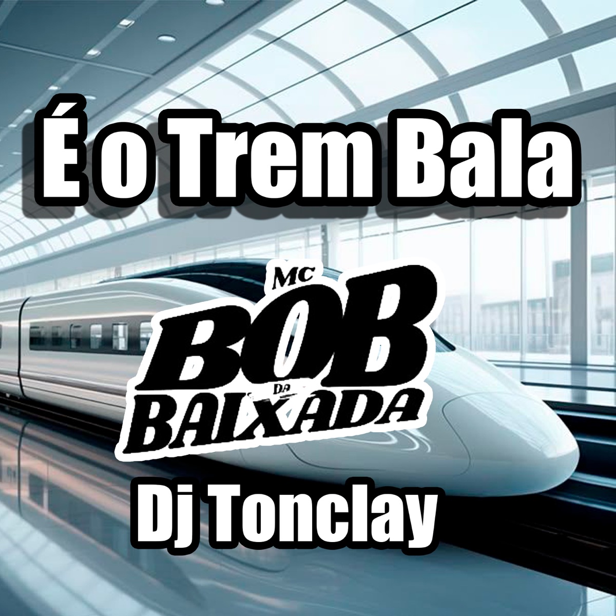 É O TREM BALA - Single by MC BOB DA BAIXADA & Dj Tonclay album cover
