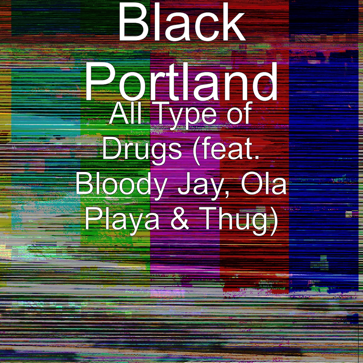 All Type of Drugs (feat. Bloody Jay, Ola Playa & Thug) - Single by Black Portland & DJ Tripp da HitMajor album cover