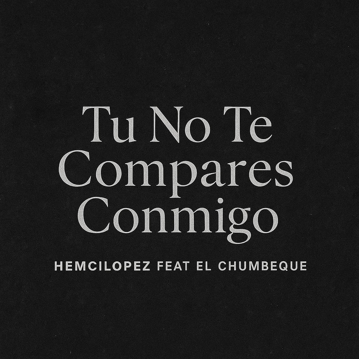 Tu No Te Compares Conmigo (feat. El Chumbeque) - Single by Hemcilopez album cover