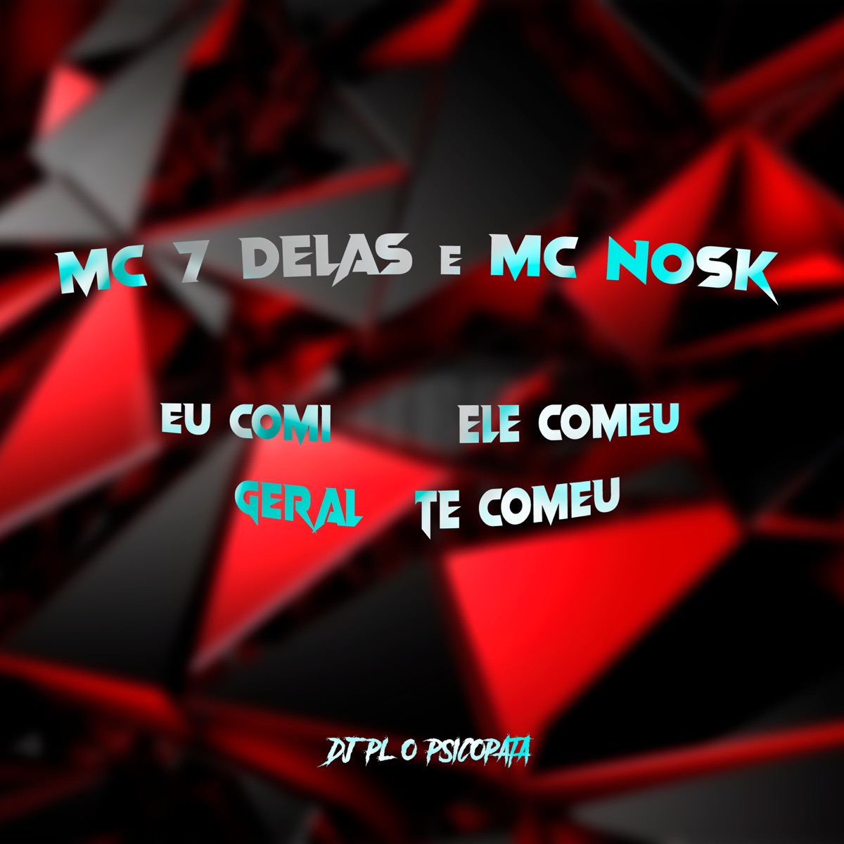 Eu Comi, Ele Comeu, Geral Te Comeu - Single by DJ PL O PSICOPATA, mc nosk & Mc 7 delas album cover