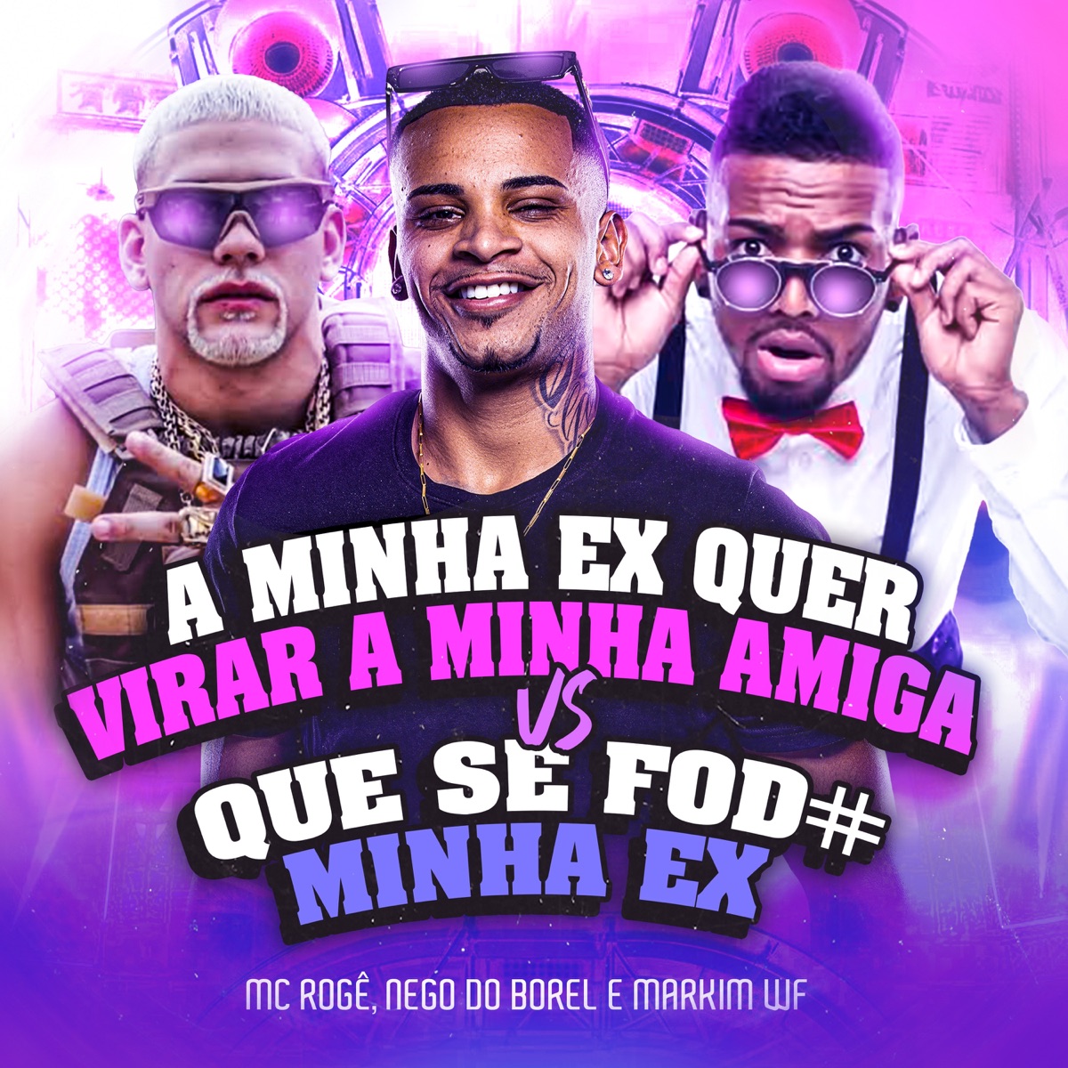 A minha Ex quer virar a Minha Amiga VS Que se fod# minha Ex - Single by Markim WF, MC Rogê & Nego do Borel album cover