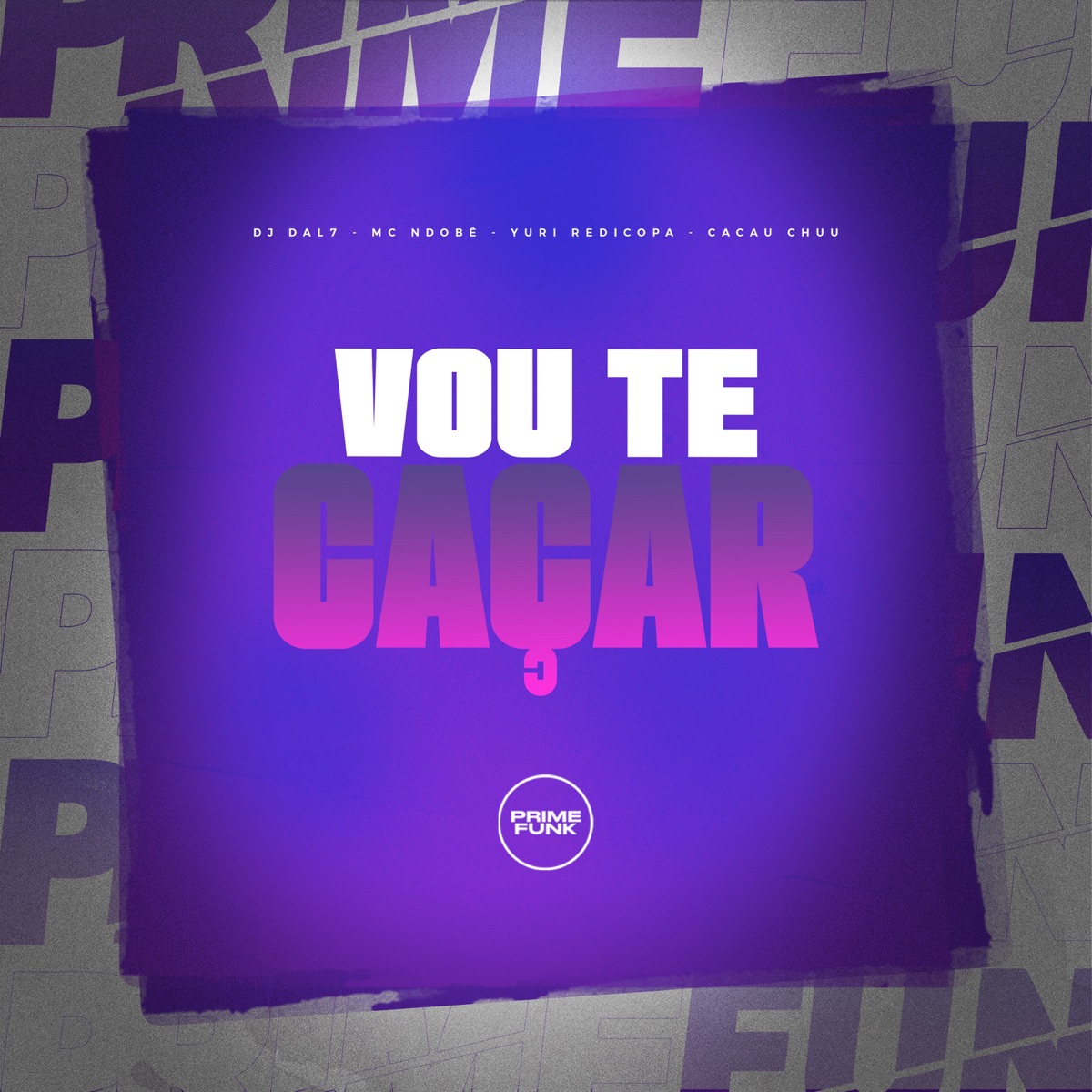 Vou Te Caçar (feat. Prime Funk) - Single by DJ DAL7, Mc NdoBê, Yuri Redicopa & Cacau Chuu album cover