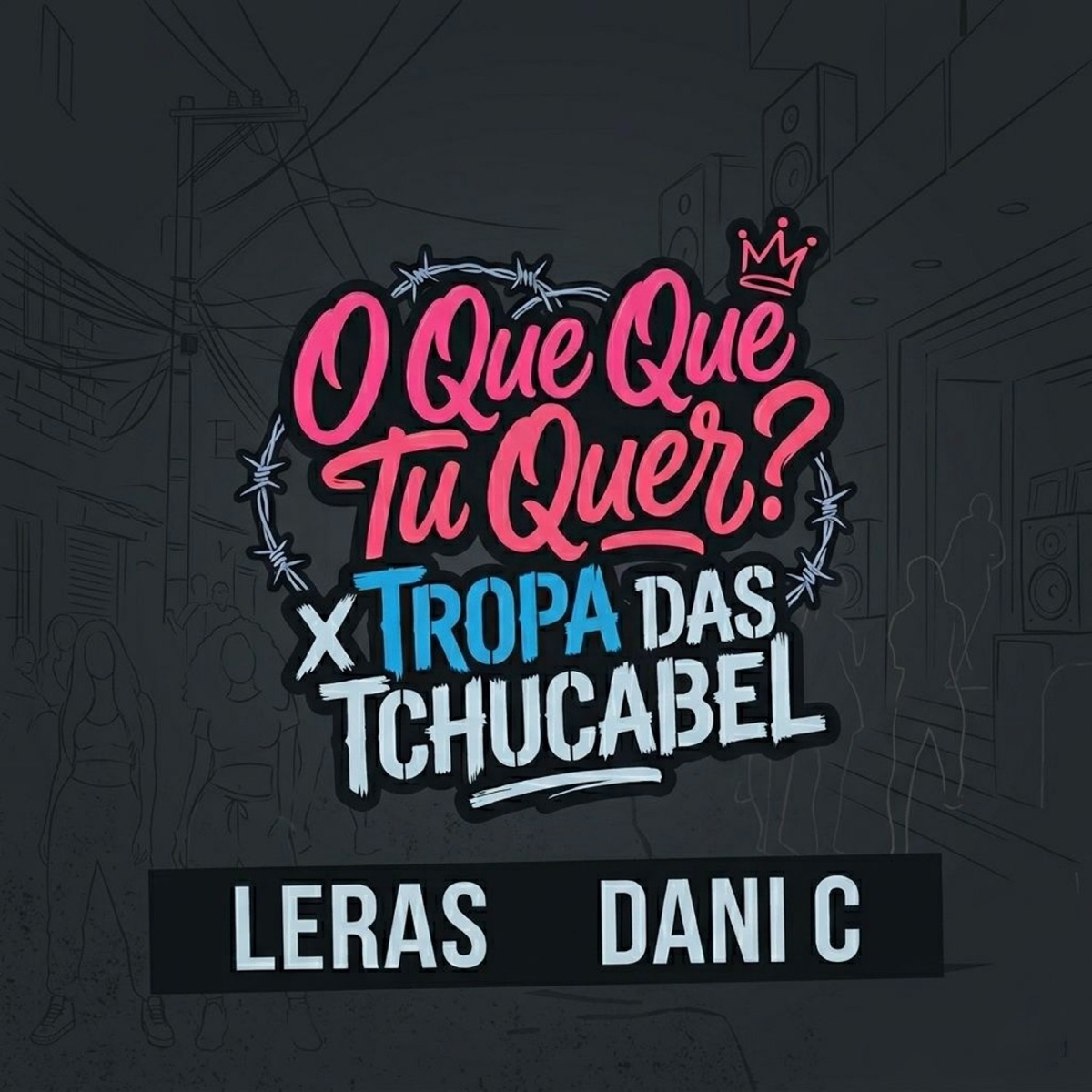 O Que Que Tu Quer x Tropa das Tchucabel - Single by Dani C & LERAS album cover