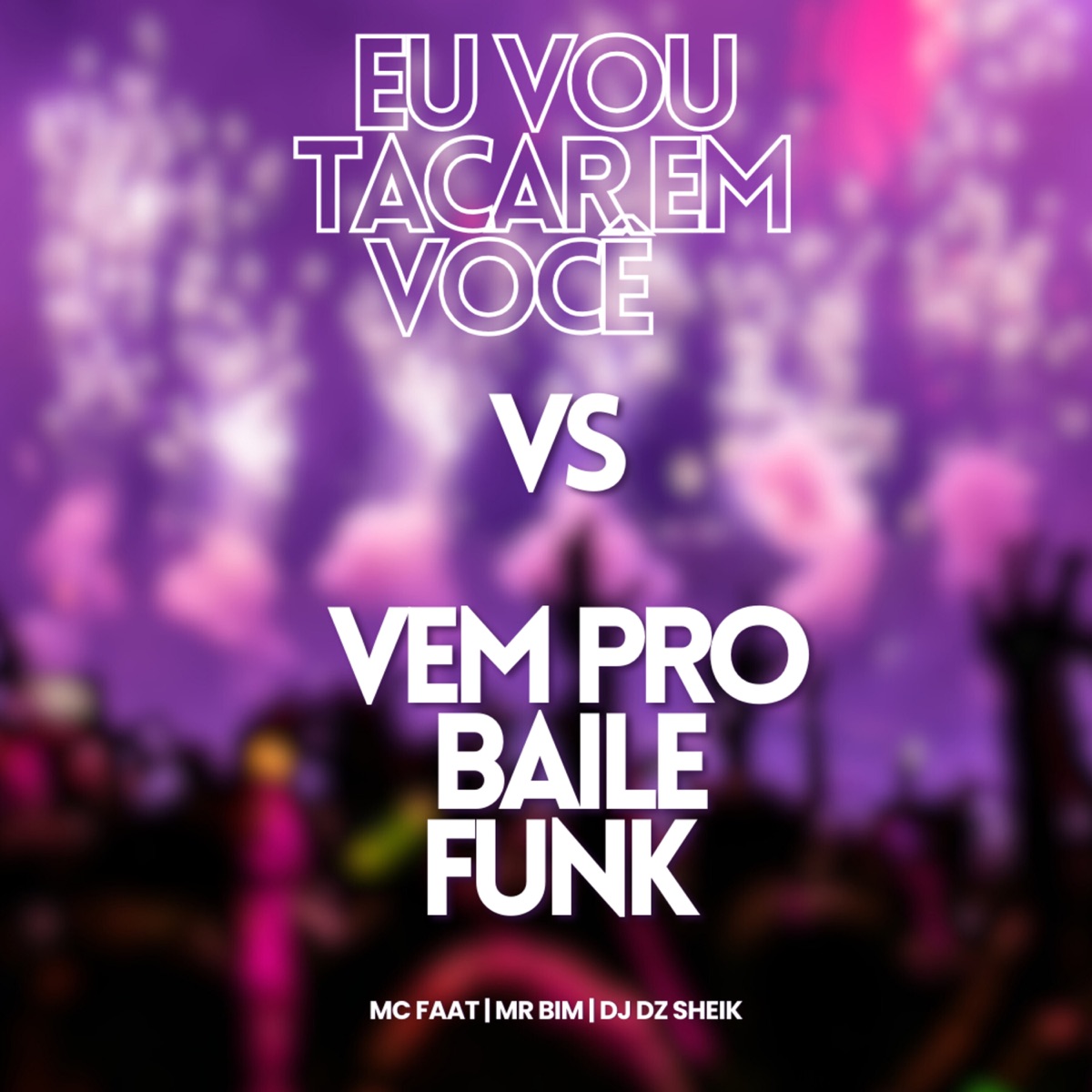 Eu Vou Tacar em Você Vs Vem pro Baile Funk - Single by MC Faat, Mc Mr.Bim & DJ DZ SHEIK album cover