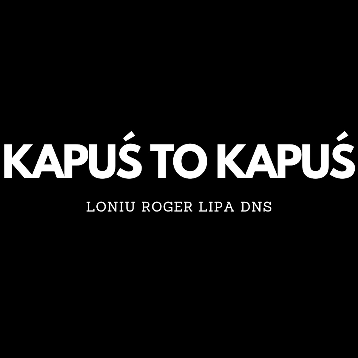 KAPUŚ TO KAPUŚ - Single by Loniu, Roger, Lipa, DNS, Gonimy Sny z Ulicy & Anti-social album cover