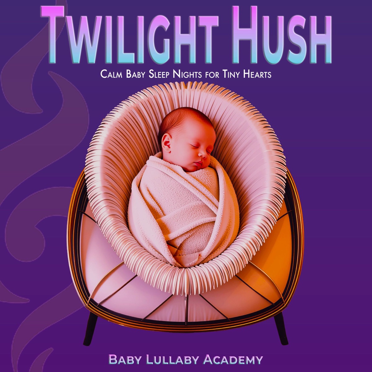 Twilight Hush: Calm Baby Sleep Nights for Tiny Hearts by Baby Lullaby Academy album cover artwork