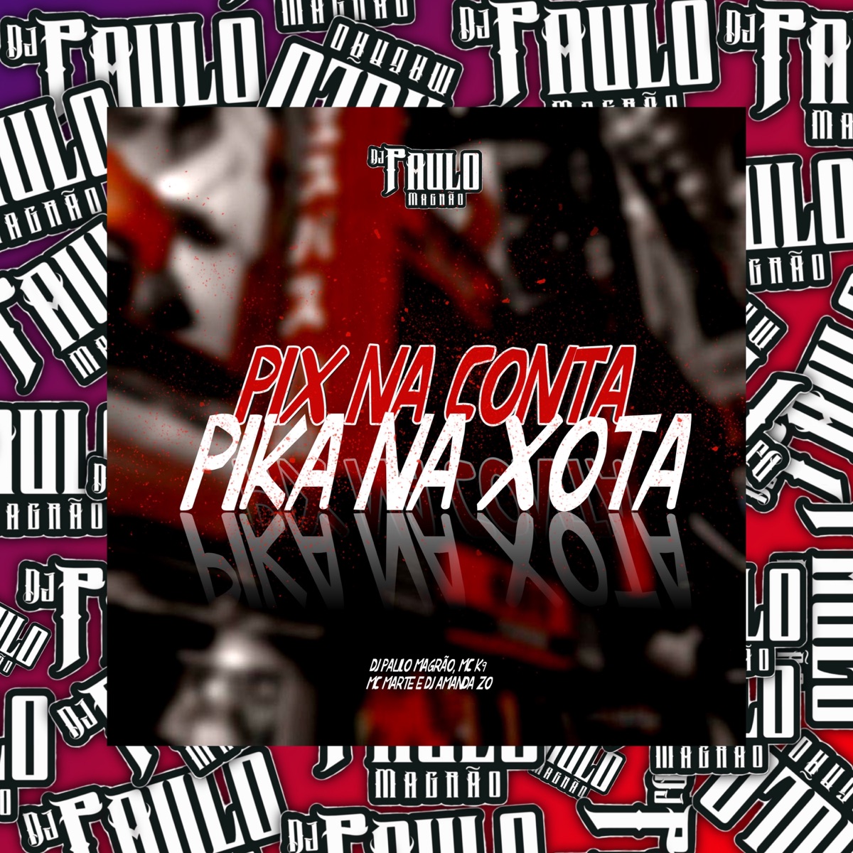Pix na Conta, Pika na Xota - Single by DJ Paulo Magrão, DJ AMANDA ZO, Mc Marte & MC K9 album cover