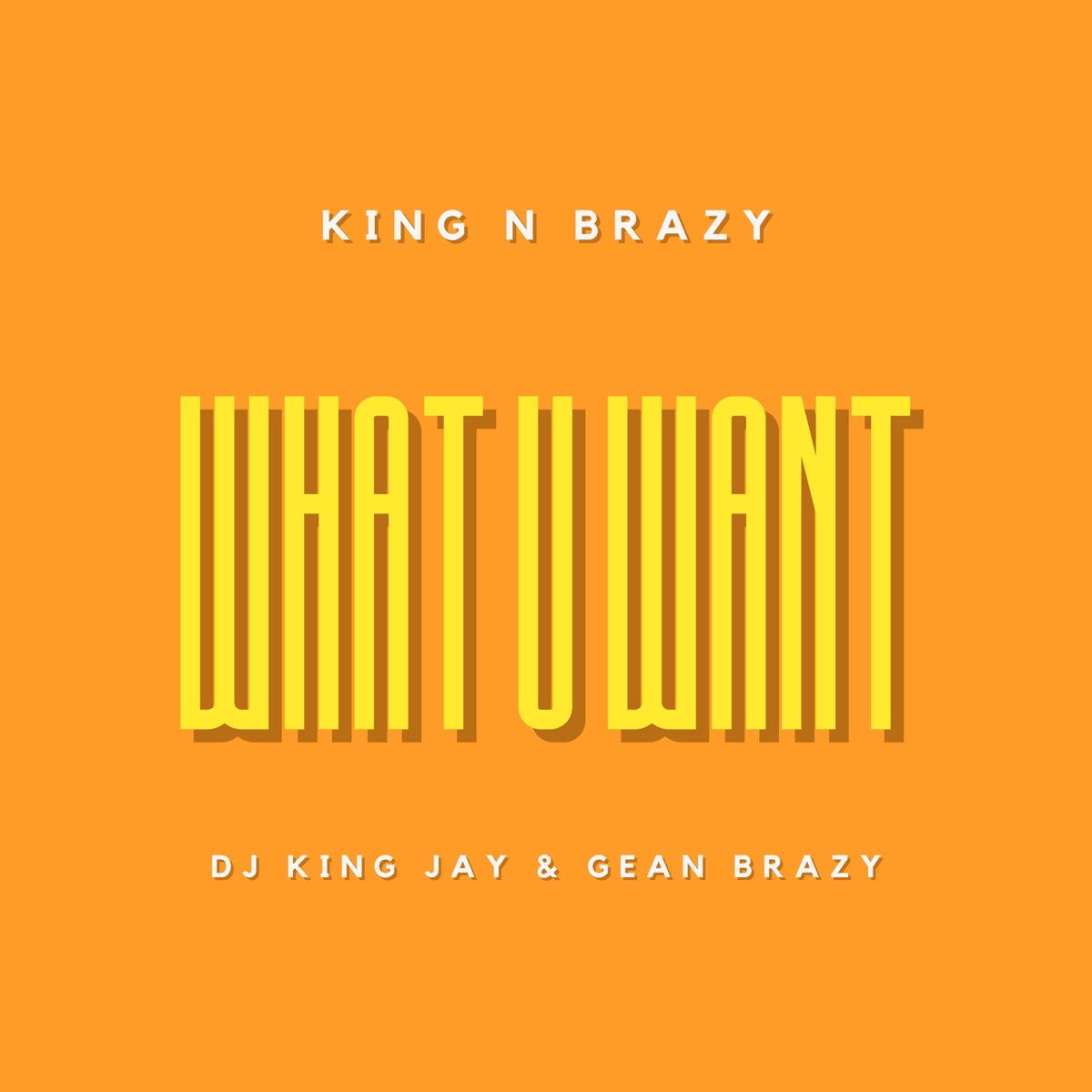 What U Want - Single by King N Brazy, DJ King Jay & Gean Brazy album cover