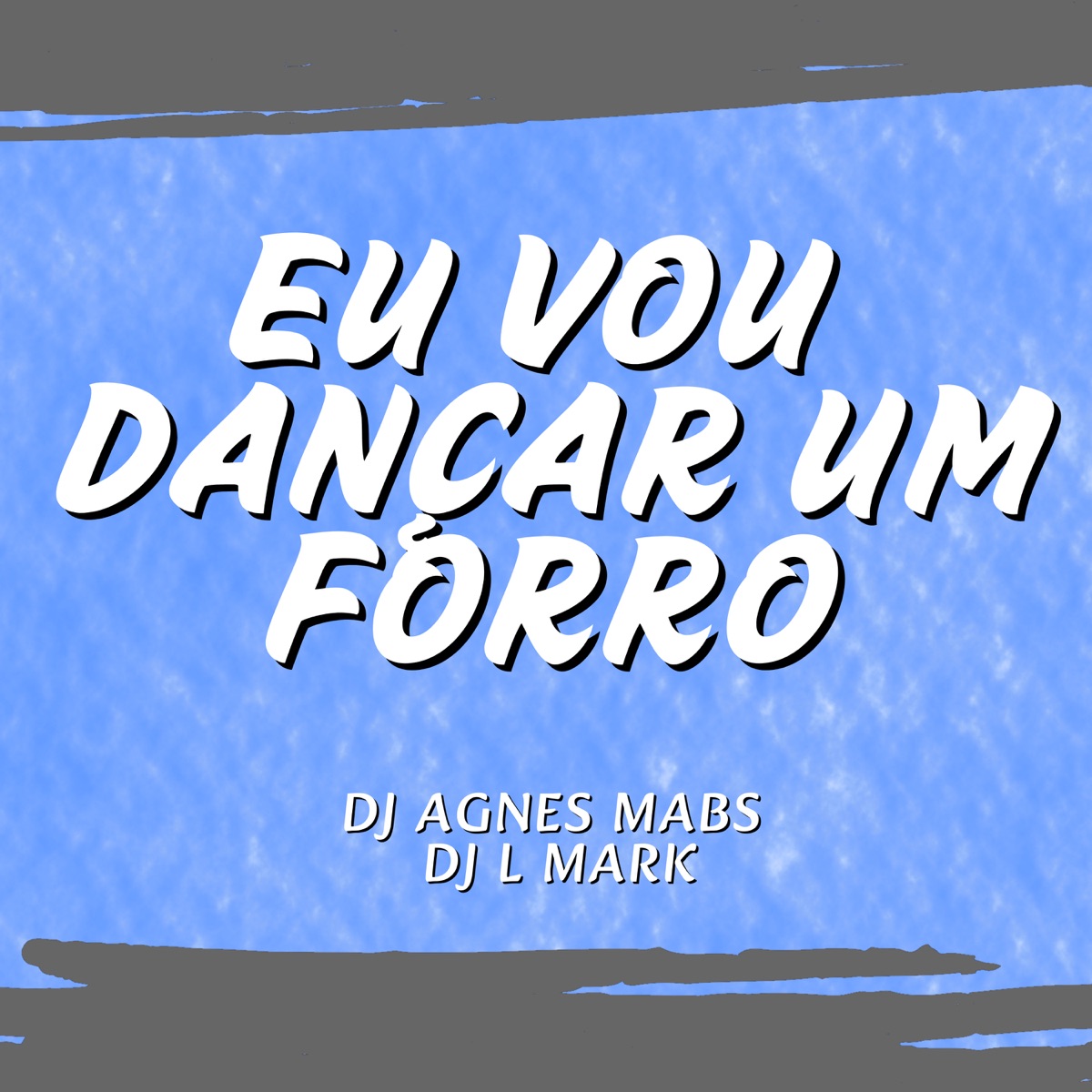Eu Vou Dança um Forró - Single by Dj Agnes, DJ L Mark & mabs album cover
