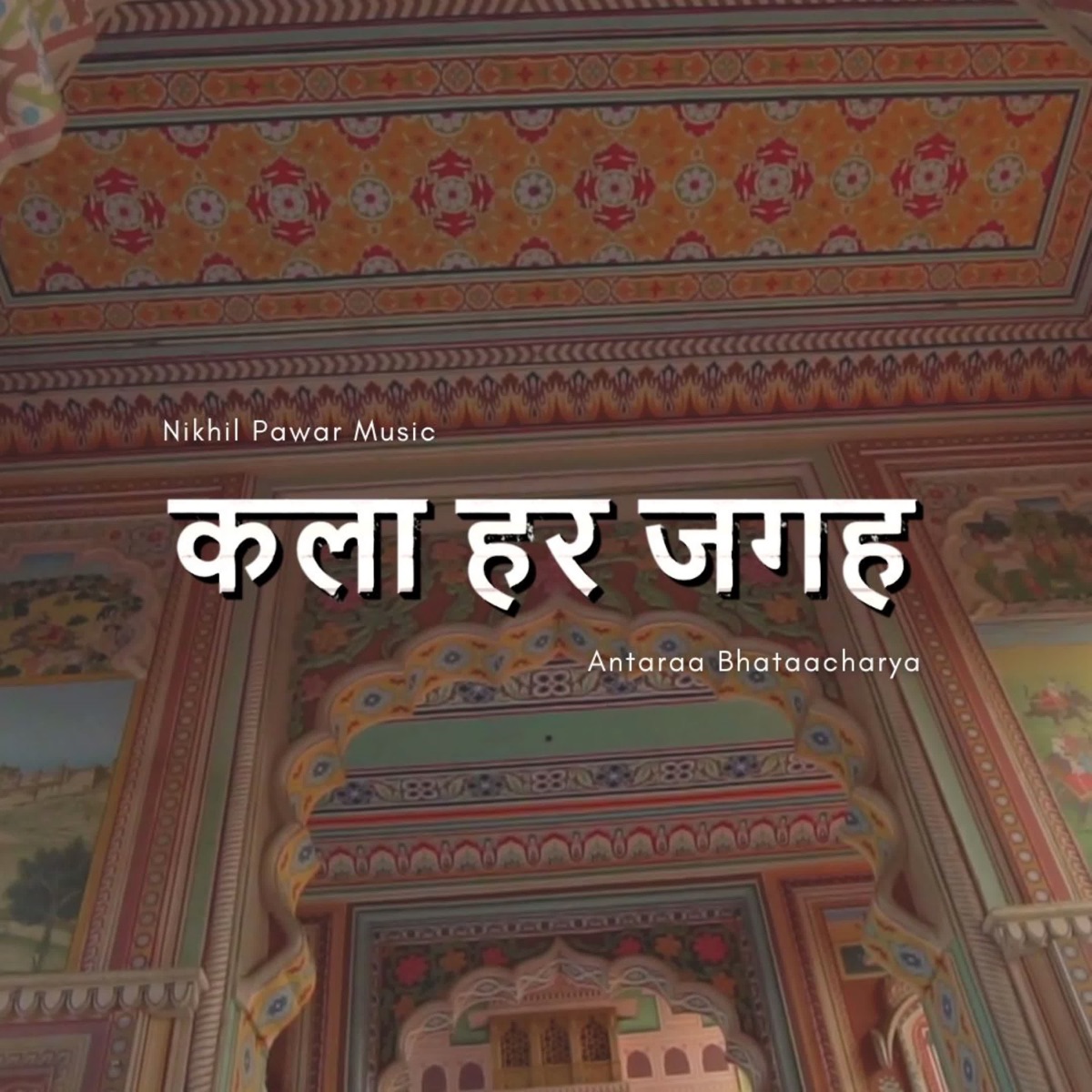 Kalaa Har Jagah - Single by Nikhil Pawar Music, Kalaa Har Jagah & Antaraa Bhataacharya album cover