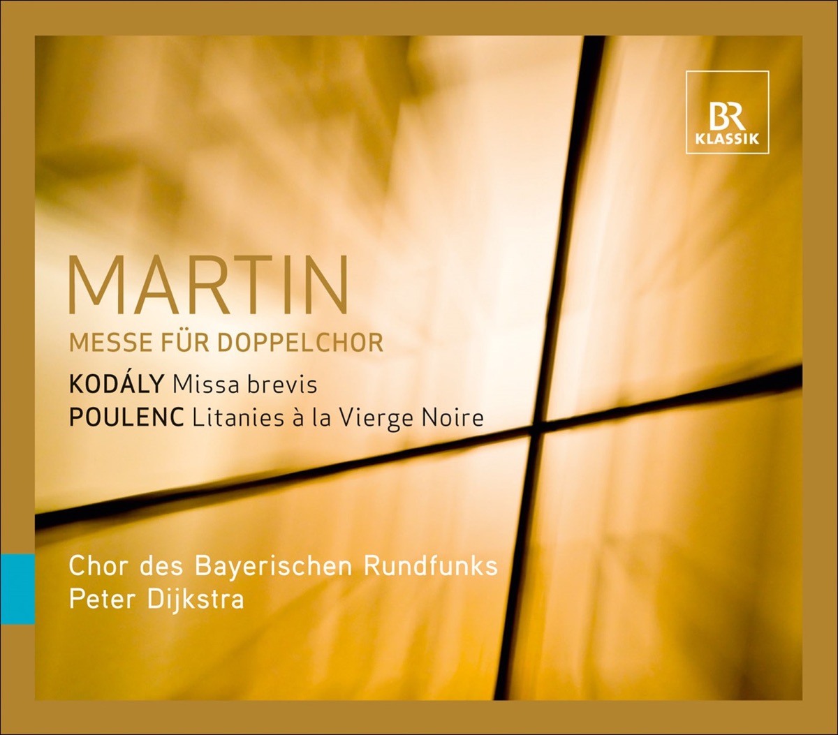 Martin, F.: Mass for Double Choir - Kodaly, Z.: Missa Brevis - Poulenc, F.: Litanies a la Vierge Noire by Peter Dijkstra, Bavarian Radio Chorus, Max Hanft, Barbara Fleckenstein, Masako Goda, Sigrid Horvath, Andrew Lepri Meyer, Werner Rollenmuller & Michaela Knab album cover
