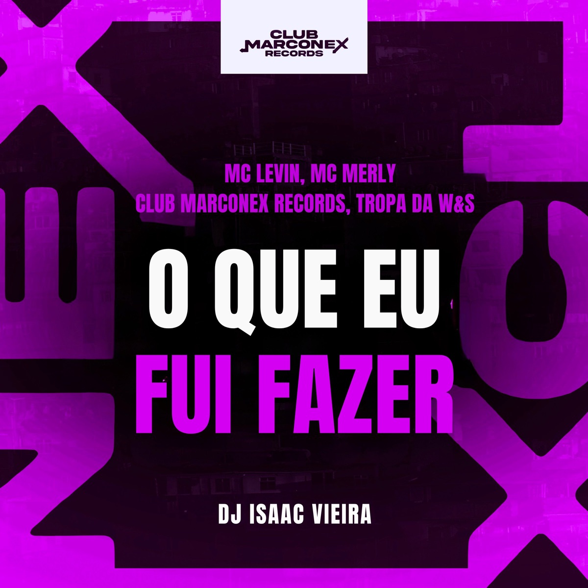 O Que Eu Fui Fazer (feat. DJ Isaac Vieira) - Single by MC Levin, Mc Merly & Club Marconex Records album cover