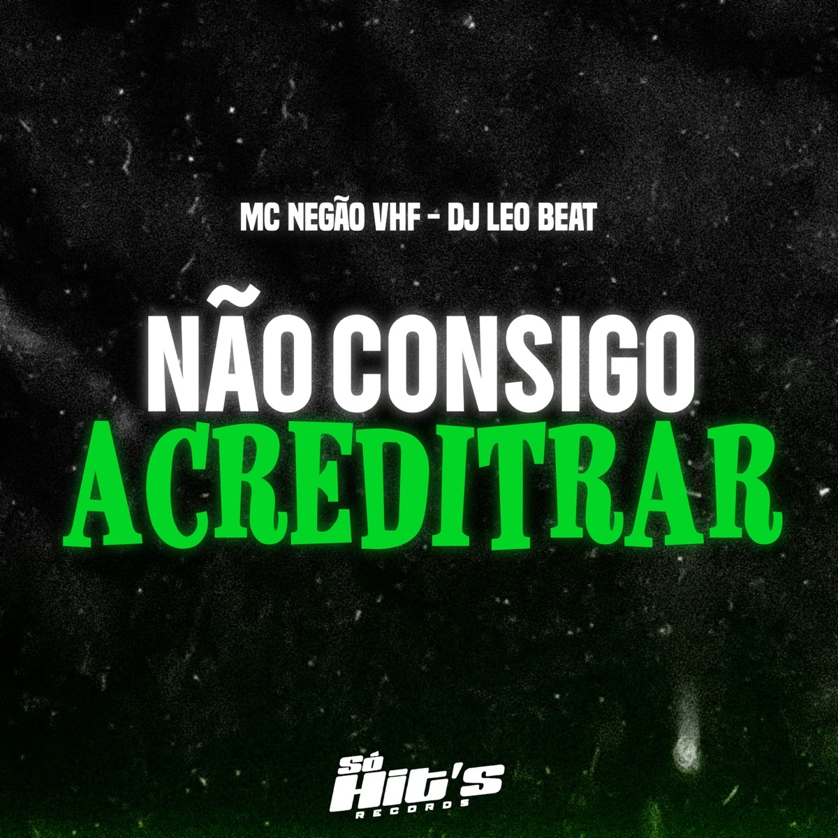 Não Consigo Acreditar - Single by DjLeoBeat, Mc Negão VHF & Só Hits Records album cover