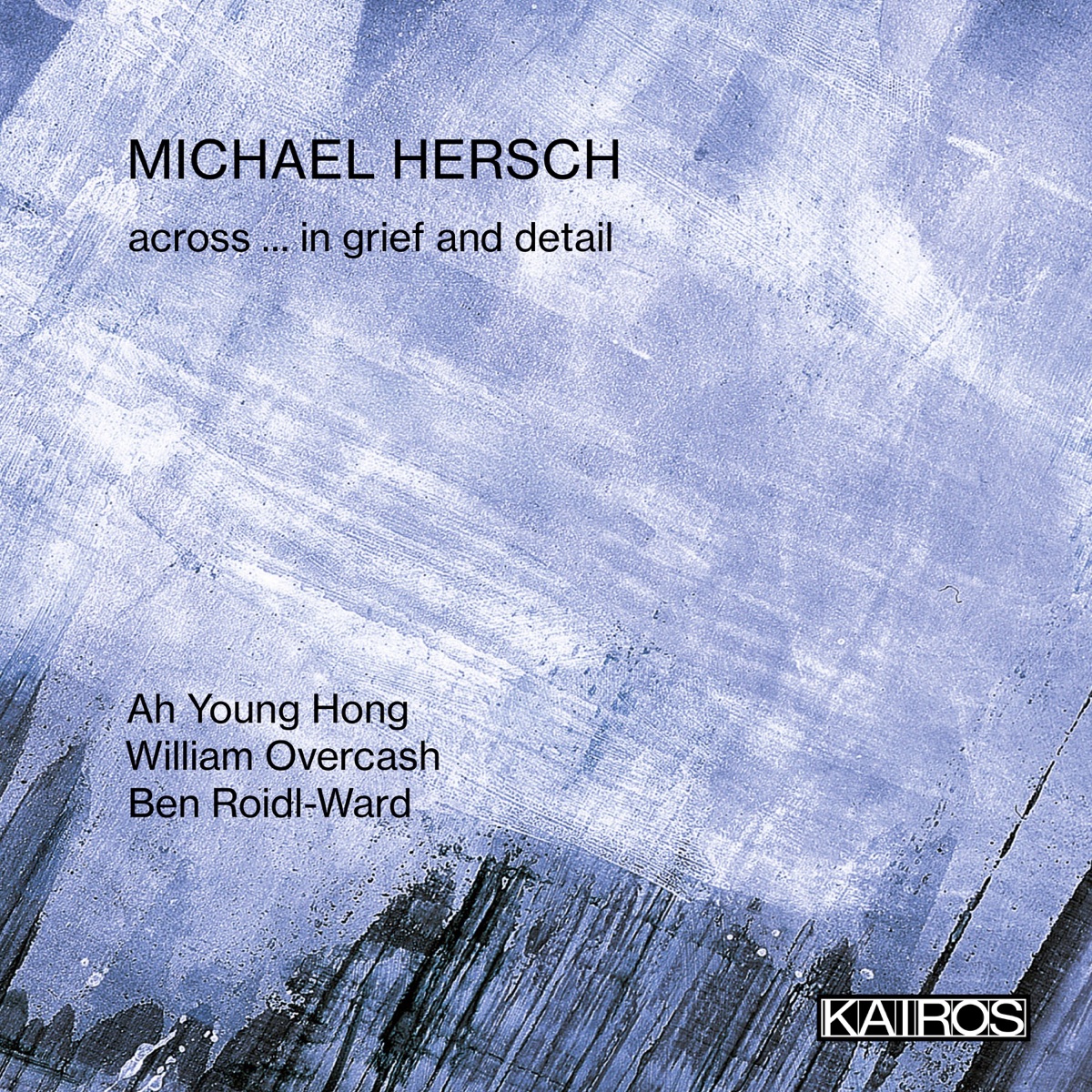 Michael Hersch: Across … in grief and Detail by Ah Young Hong, William Overcash & Ben Roidl-Ward album cover